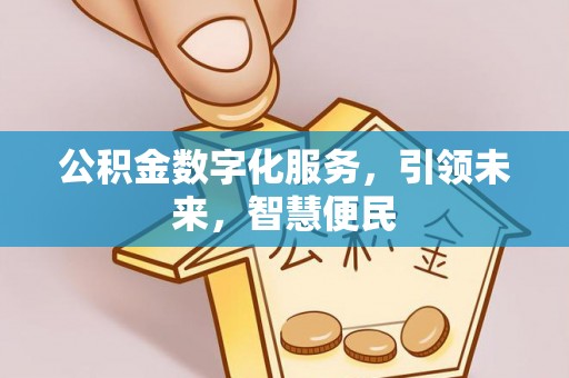 溧阳公积金数字化服务，引领未来，智慧便民