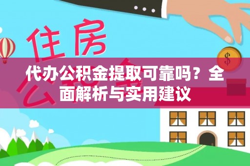 溧阳代办公积金提取可靠吗？全面解析与实用建议