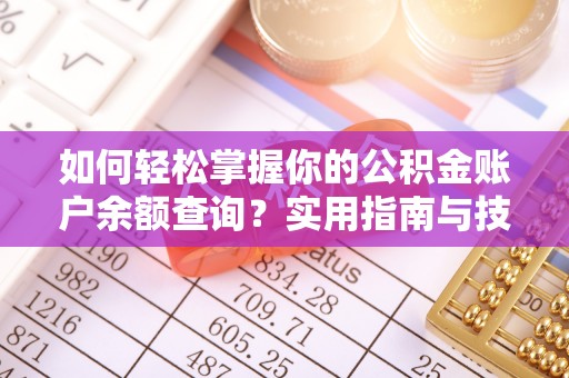 溧阳如何轻松掌握你的公积金账户余额查询？实用指南与技巧