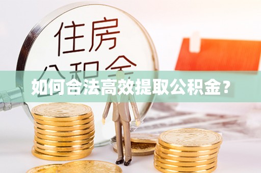 溧阳如何合法高效提取公积金？