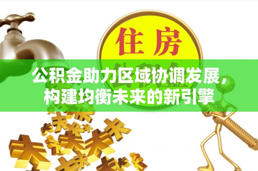 溧阳公积金助力区域协调发展，构建均衡未来的新引擎