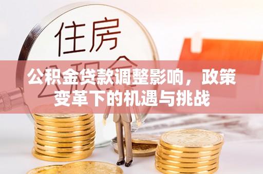 溧阳公积金贷款调整影响，政策变革下的机遇与挑战