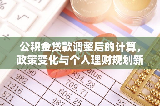 溧阳公积金贷款调整后的计算，政策变化与个人理财规划新思路
