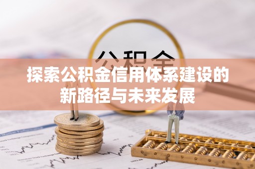 溧阳探索公积金信用体系建设的新路径与未来发展