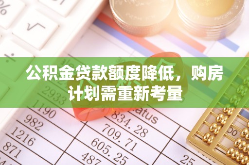 溧阳公积金贷款额度降低，购房计划需重新考量