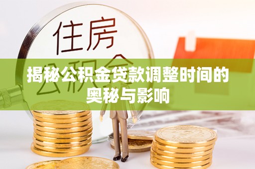 溧阳揭秘公积金贷款调整时间的奥秘与影响