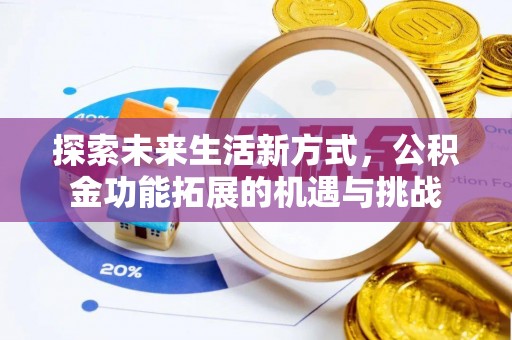 溧阳探索未来生活新方式，公积金功能拓展的机遇与挑战