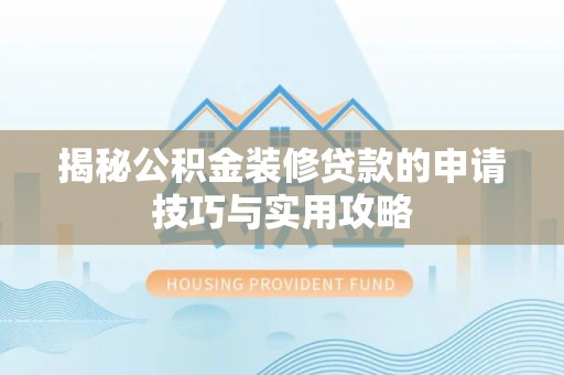 溧阳揭秘公积金装修贷款的申请技巧与实用攻略