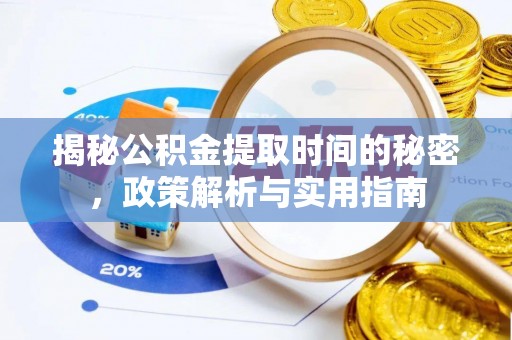 溧阳揭秘公积金提取时间的秘密，政策解析与实用指南