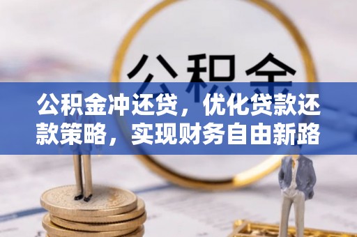 溧阳公积金冲还贷，优化贷款还款策略，实现财务自由新路径