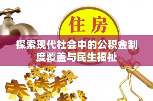 溧阳探索现代社会中的公积金制度覆盖与民生福祉