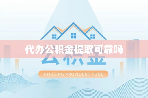 溧阳代办公积金提取可靠吗