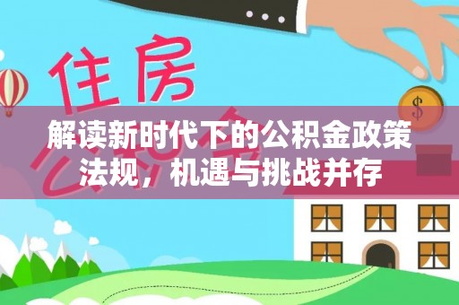 溧阳解读新时代下的公积金政策法规，机遇与挑战并存