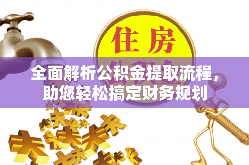 溧阳全面解析公积金提取流程，助您轻松搞定财务规划