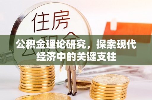 溧阳公积金理论研究，探索现代经济中的关键支柱