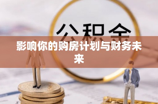 溧阳影响你的购房计划与财务未来